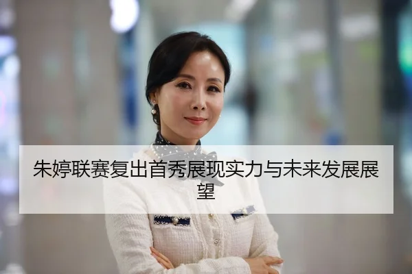 朱婷联赛复出首秀展现实力与未来发展展望